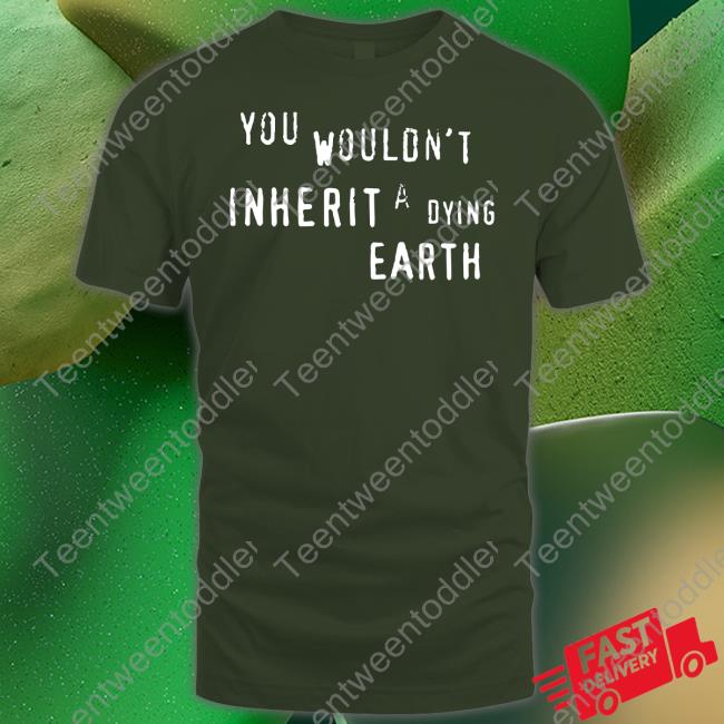 You Wouldn't Inherit A Dying Earth Hoodied Sweatshirt