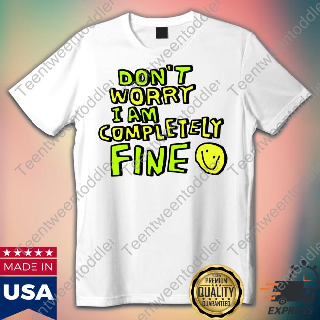 Zoë Bread Store Don't Worry I Am Completely Fine Smiley Face T-Shirts