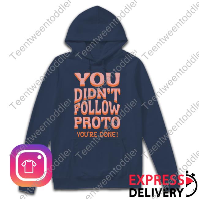 You Didn't Follow Proto You're Done Hoodie Sweatshirt