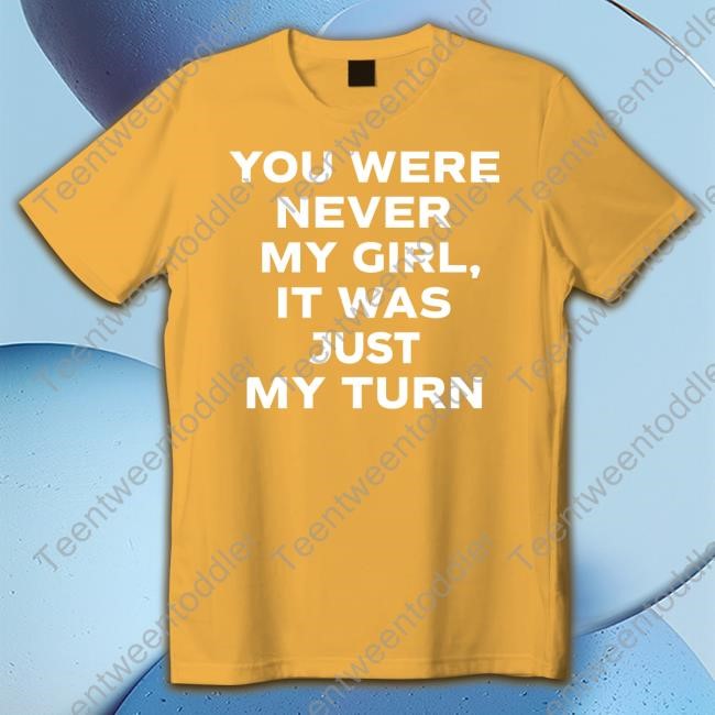 You Were Never My Girl It Was Just My Turn Hoodie